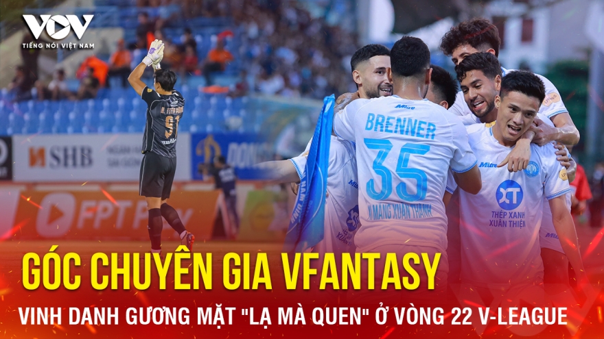 Góc chuyên gia VFantasy số 12: Vinh danh gương mặt "lạ mà quen" ở vòng 22 V-League